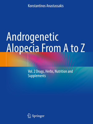 Androgenetic Alopecia From A to Z: Vol. 2 Drugs, Herbs, Nutrition and Supplements - Anastassakis, Konstantinos