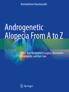 Androgenetic Alopecia From A to Z: Vol.3 Hair Restoration Surgery, Alternative Treatments, and Hair Care
