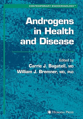 Androgens in Health and Disease - Bagatell, Carrie, MD (Editor), and Bremner, William J, MD, PhD (Editor)