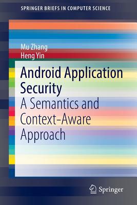 Android Application Security: A Semantics and Context-Aware Approach - Zhang, Mu, and Yin, Heng