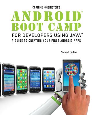 Android Boot Camp for Developers Using Java: A Guide to Creating Your First Android Apps - Hoisington, Corinne