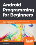 Android Programming for Beginners: Learn all the Java and Android skills you need to start making powerful mobile applications