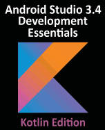 Android Studio 3.4 Development Essentials - Kotlin Edition: Developing Android 9 Apps Using Android Studio 3.4, Kotlin and Android Jetpack