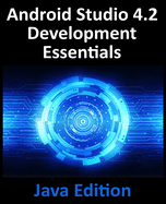 Android Studio 4.2 Development Essentials - Java Edition: Developing Android applications using Android Studio 4.2, Java, and Android Jetpack