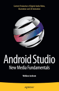 Android Studio New Media Fundamentals: Content Production of Digital Audio/Video, Illustration and 3D Animation