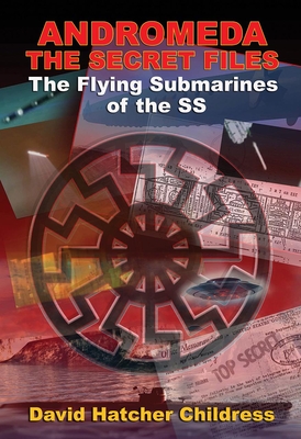 Andromeda: The Secret Files: The Flying Submarines of the SS - Childress, David Hatcher