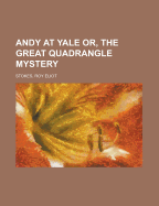 Andy at Yale: Or, The Great Quadrangle Mystery