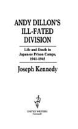 Andy Dillon's Ill-fated Division: Life and Death in Japanese Prison Camps, 1941-1945