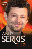 Andy Serkis: The Man Behind the Mask