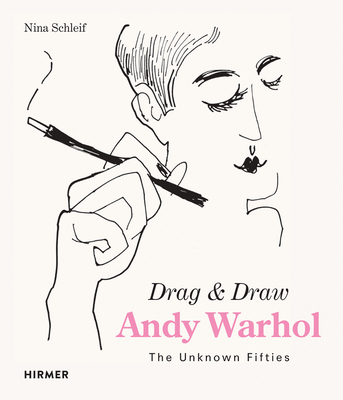 Andy Warhol: Drag & Draw: The Unknown Fifties - Schleif, Nina
