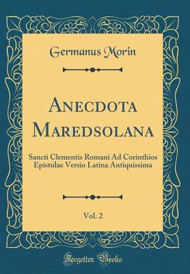 Anecdota Maredsolana, Vol. 2: Sancti Clementis Romani Ad Corinthios Epistulae Versio Latina Antiquissima (Classic Reprint) - Morin, Germanus