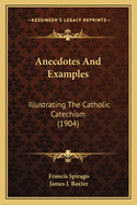 Anecdotes and Examples: Illustrating the Catholic Catechism (1904)