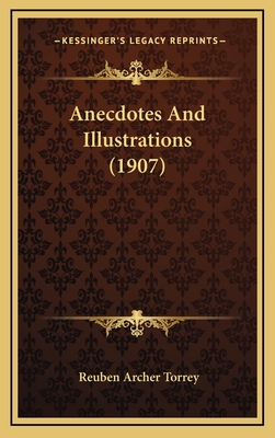 Anecdotes and Illustrations (1907) - Torrey, Reuben Archer