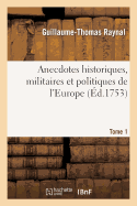 Anecdotes Historiques, Militaires Et Politiques de l'Europe. T. 1: , Depuis l'?levation de Charles-Quint Au Thr?ne de l'Empire, Jusqu'au Trait? d'Aix-La-Chapelle...