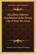 Anecdotes Hitherto Unpublished of the Private Life of Peter the Great