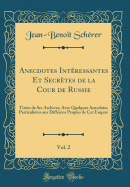 Anecdotes Int?ressantes Et Secr?tes de la Cour de Russie, Vol. 2: Tir?es de Ses Archives; Avec Quelques Anecdotes Particuli?res Aux Diff?rens Peuples de CET Empire (Classic Reprint)