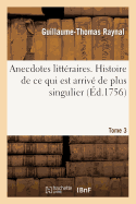 Anecdotes Litteraires. Histoire de Ce Qui Est Arrive de Plus Singulier. T. 3