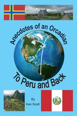 Anecdotes of an Orcadian - To Peru and back - Scott, Ken