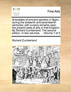 Anecdotes of Eminent Painters in Spain, During the Sixteenth and Seventeenth Centuries, Vol. 2 of 2: With Cursory Remarks Upon the Present State of Arts in That Kingdom (Classic Reprint)