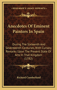 Anecdotes of Eminent Painters in Spain: During the Sixteenth and Seventeenth Centuries, with Cursory Remarks Upon the Present State of Arts in That Kingdom (1782)