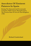 Anecdotes Of Eminent Painters In Spain: During The Sixteenth And Seventeenth Centuries, With Cursory Remarks Upon The Present State Of Arts In That Kingdom (1782)