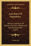 Anecdotes Of Impudence: Being A Collection Of Entertaining Facts, Relating To Extraordinary Men (1827)