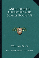 Anecdotes Of Literature And Scarce Books V6