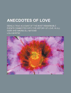 Anecdotes of Love: Being a True Account of the Most Remarkable Events Connected with the History of Love, in All Ages and Among All Nations