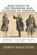 Anecdotes of the Manners and Customs of London: During The Eighteenth Century; Volume 1 (of 2)