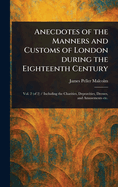 Anecdotes of the Manners and Customs of London During the Eighteenth Century