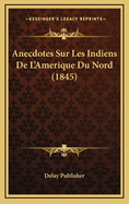 Anecdotes Sur Les Indiens de L'Amerique Du Nord (1845)