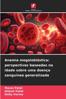 Anemia megaloblstica: perspectivas baseadas na idade sobre uma doen?a sangu?nea generalizada - Patel, Mansi, and Patel, Hitesh, and Verma, Dolly