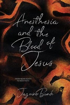 Anesthesia and the Blood of Jesus: From Near Death to New Faith - Bunch, Jazmine