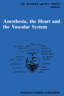 Anesthesia, the Heart and the Vascular System: Annual Utah Postgraduate Course in Anesthesiology 1987 - Stanley, T H (Editor), and Petty, W C (Editor)