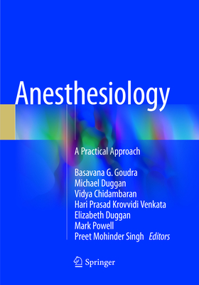 Anesthesiology: A Practical Approach - Goudra, Basavana G (Editor), and Duggan, Michael (Editor), and Chidambaran, Vidya (Editor)