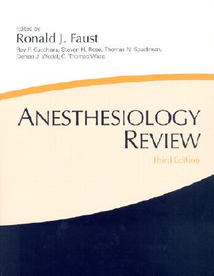 Anesthesiology Review - Faust, Ronald J (Editor), and Cucchiara, Roy F, MD (Editor), and Wedel, Denise J, MD (Editor)
