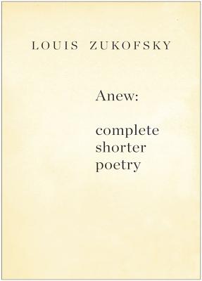 Anew: Complete Shorter Poetry - Zukofsky, Louis, Professor, and Creeley, Robert (Foreword by)