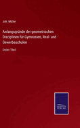 Anfangsgrnde der geometrischen Disciplinen fr Gymnasien, Real- und Gewerbeschulen: Erster Theil