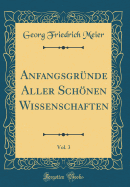 Anfangsgr?nde Aller Schnen Wissenschaften, Vol. 3 (Classic Reprint)