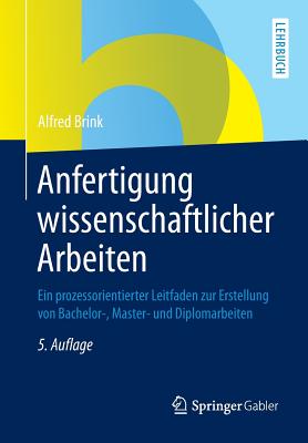 Anfertigung Wissenschaftlicher Arbeiten: Ein Prozessorientierter Leitfaden Zur Erstellung Von Bachelor-, Master- Und Diplomarbeiten - Brink, Alfred