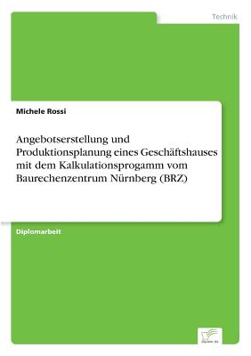 Angebotserstellung Und Produktionsplanung Eines Geschaftshauses Mit Dem Kalkulationsprogamm Vom Baurechenzentrum Nurnberg (Brz) - Rossi, Michele