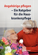 Angehrige Pflegen: Ein Ratgeber F?r Die Hauskrankenpflege