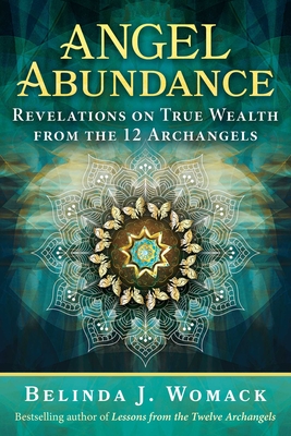 Angel Abundance: Revelations on True Wealth from the 12 Archangels - Womack, Belinda J