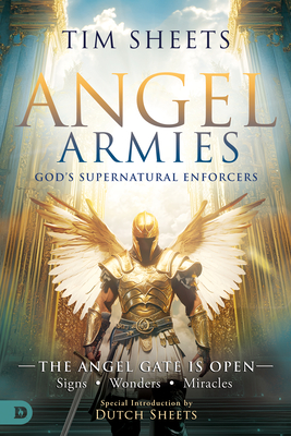 Angel Armies: The Angel Gate is Open: Signs, Wonders, and Miracles - Sheets, Tim, and Sheets, Dutch (Introduction by)