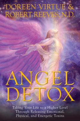 Angel Detox: Taking Your Life to a Higher Level Through Releasing Emotional, Physical and Energetic Toxins - Virtue, Doreen, and Reeves, Robert