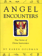 Angel Encounters: True Stories of Divine Intervention - Goldman, Karen