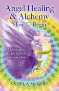 Angel Healing & Alchemy - How to Begin: Melchisadec, Sacred Seven & the Violet Ray