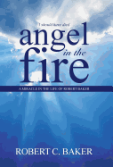 Angel in the Fire: A Miracle in the Life of Robert Baker