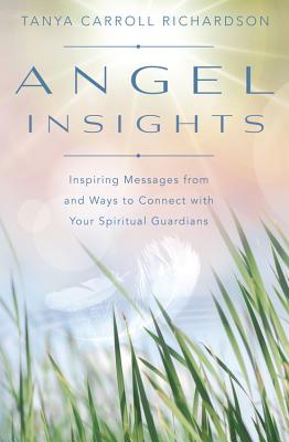 Angel Insights: Inspiring Messages from and Ways to Connect with Your Spiritual Guardians - Richardson, Tanya Carroll