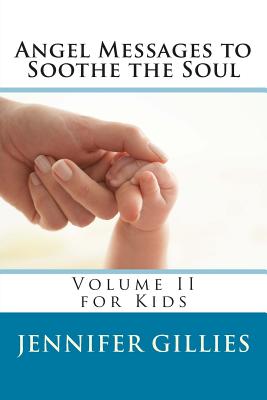 Angel Messages to Soothe the Soul: Volume II for Kids - Gillies, Jennifer